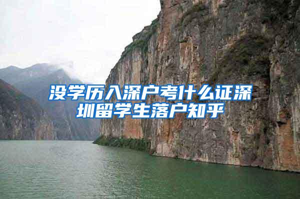 没学历入深户考什么证深圳留学生落户知乎