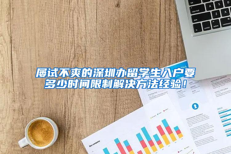 屡试不爽的深圳办留学生入户要多少时间限制解决方法经验！