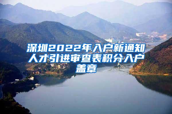 深圳2022年入户新通知人才引进审查表积分入户盖章