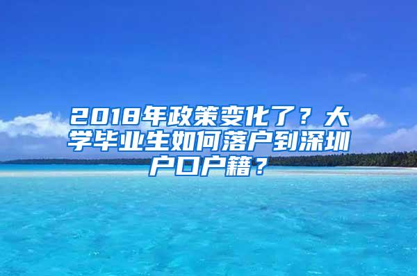 2018年政策变化了？大学毕业生如何落户到深圳户口户籍？