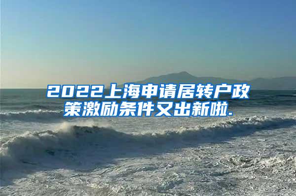 2022上海申请居转户政策激励条件又出新啦.
