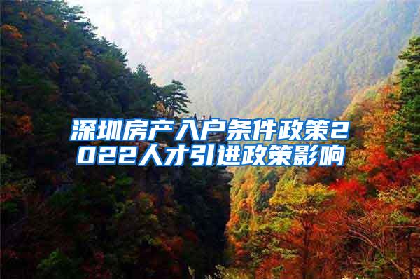 深圳房产入户条件政策2022人才引进政策影响