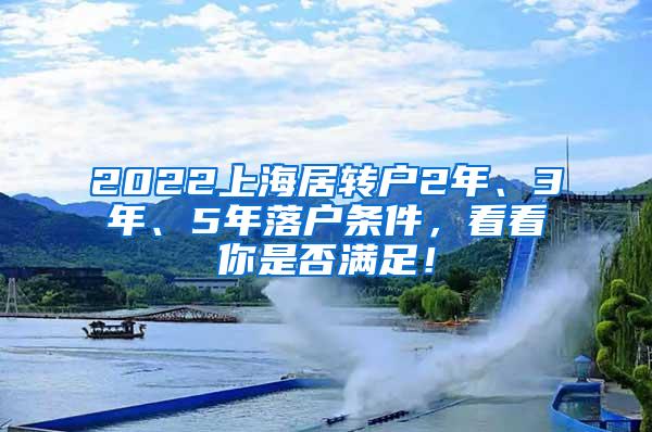 2022上海居转户2年、3年、5年落户条件，看看你是否满足！