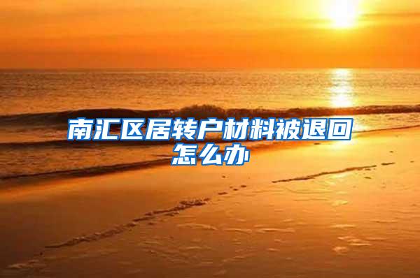 南汇区居转户材料被退回怎么办