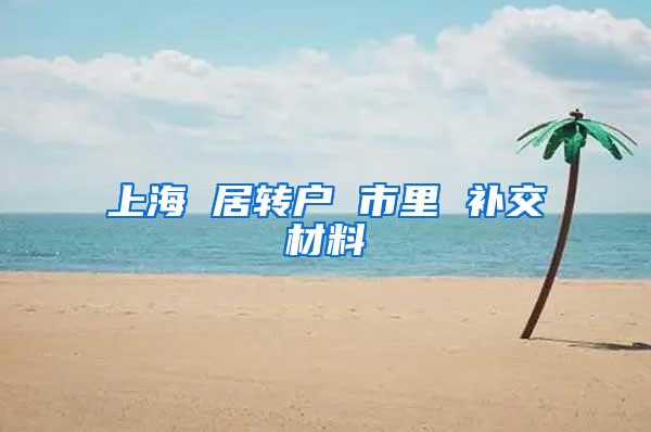 上海 居转户 市里 补交材料