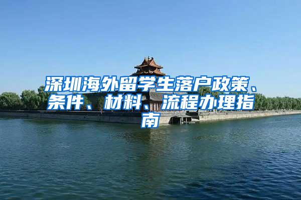 深圳海外留学生落户政策、条件、材料、流程办理指南