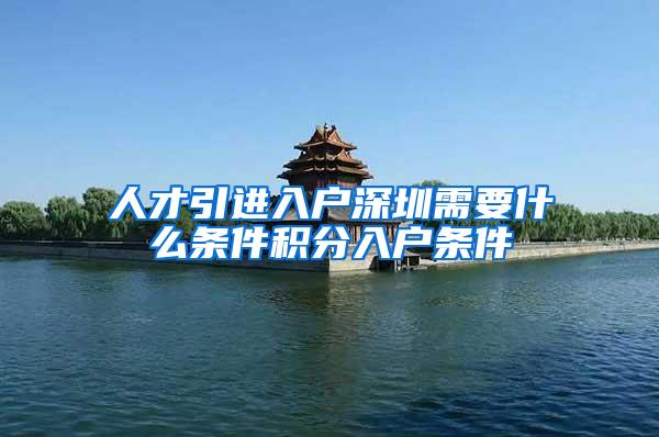 人才引进入户深圳需要什么条件积分入户条件