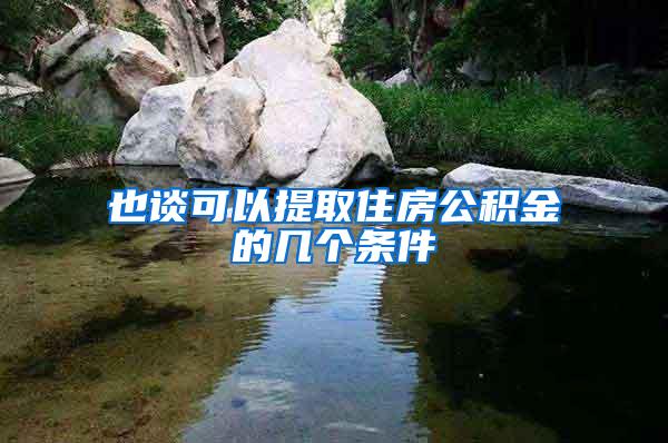 也谈可以提取住房公积金的几个条件