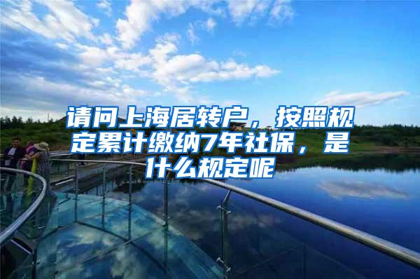 请问上海居转户，按照规定累计缴纳7年社保，是什么规定呢