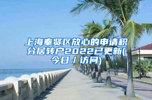 上海奉贤区放心的申请积分居转户2022已更新(今日／访问)