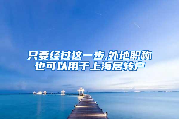 只要经过这一步,外地职称也可以用于上海居转户