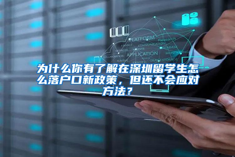 为什么你有了解在深圳留学生怎么落户口新政策，但还不会应对方法？