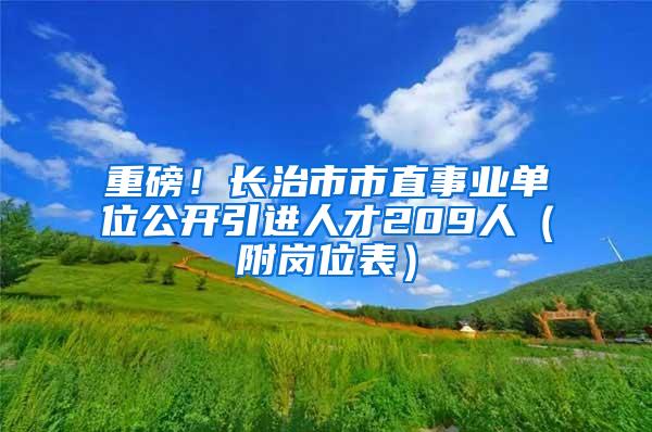 重磅！长治市市直事业单位公开引进人才209人（附岗位表）