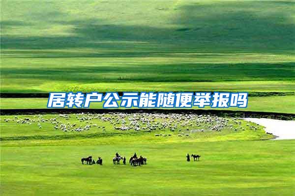 居转户公示能随便举报吗