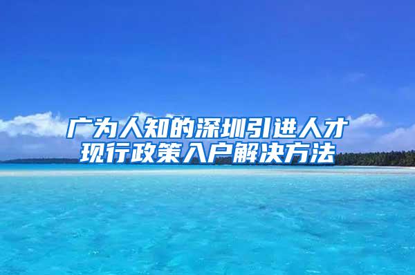 广为人知的深圳引进人才现行政策入户解决方法