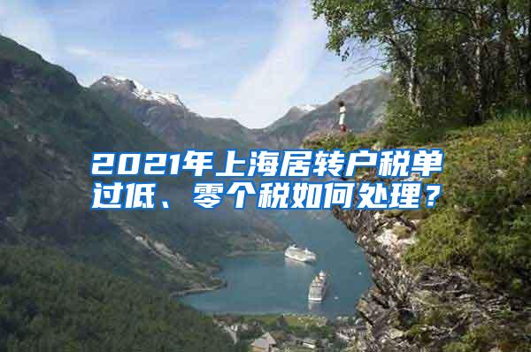 2021年上海居转户税单过低、零个税如何处理？