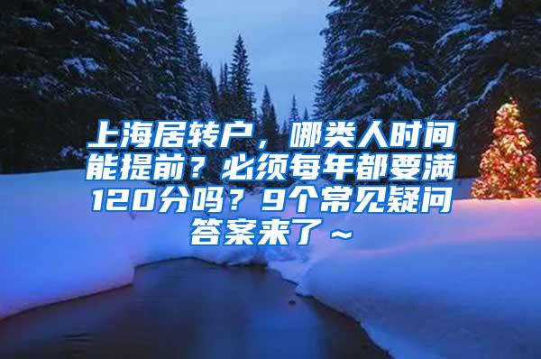 上海居转户，哪类人时间能提前？必须每年都要满120分吗？9个常见疑问答案来了～