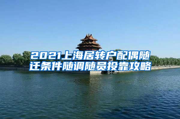 2021上海居转户配偶随迁条件随调随员投靠攻略