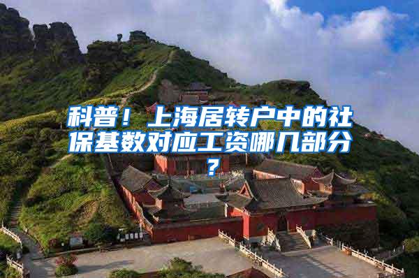 科普！上海居转户中的社保基数对应工资哪几部分？