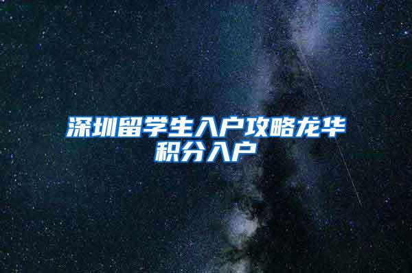 深圳留学生入户攻略龙华积分入户