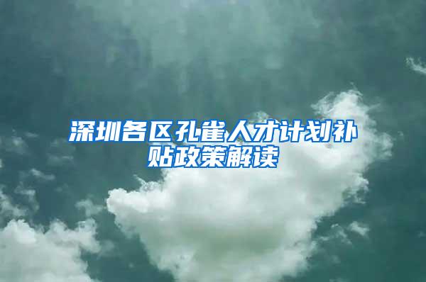 深圳各区孔雀人才计划补贴政策解读