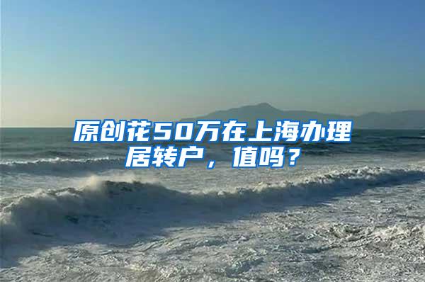 原创花50万在上海办理居转户，值吗？