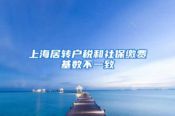 上海居转户税和社保缴费基数不一致