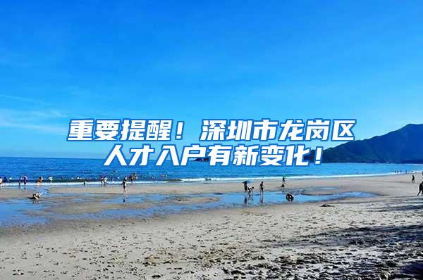 重要提醒！深圳市龙岗区人才入户有新变化！