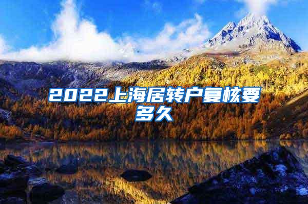 2022上海居转户复核要多久