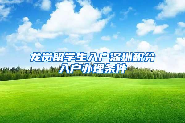 龙岗留学生入户深圳积分入户办理条件