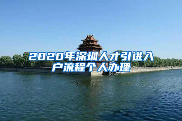 2020年深圳人才引进入户流程个人办理