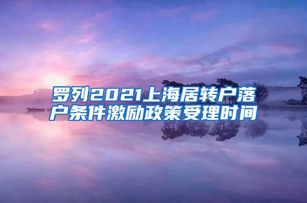 罗列2021上海居转户落户条件激励政策受理时间
