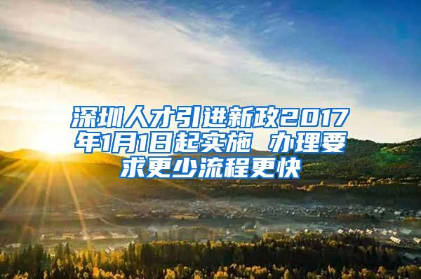 深圳人才引进新政2017年1月1日起实施 办理要求更少流程更快