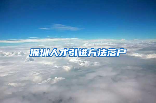深圳人才引进方法落户