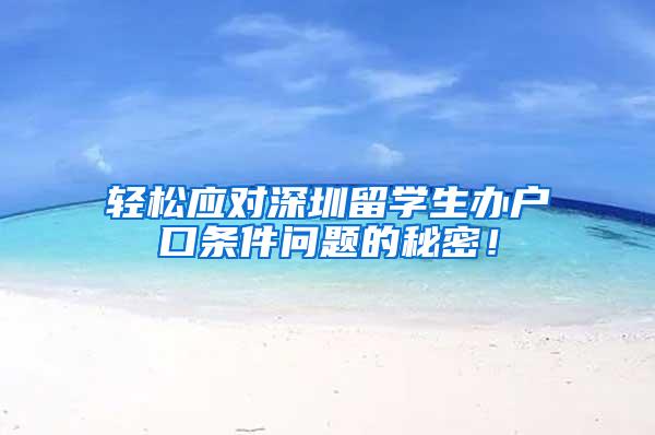 轻松应对深圳留学生办户口条件问题的秘密！