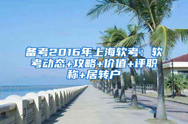 备考2016年上海软考：软考动态+攻略+价值+评职称+居转户