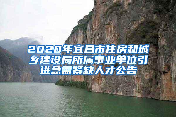 2020年宜昌市住房和城乡建设局所属事业单位引进急需紧缺人才公告