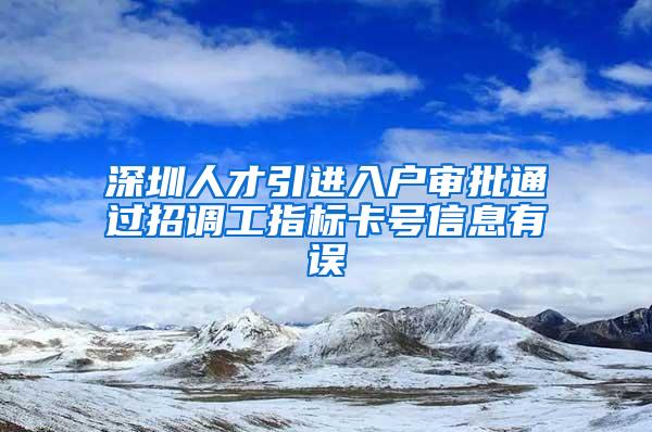 深圳人才引进入户审批通过招调工指标卡号信息有误