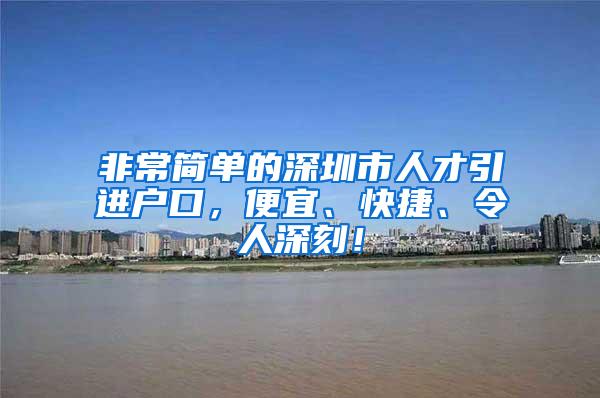 非常简单的深圳市人才引进户口，便宜、快捷、令人深刻！