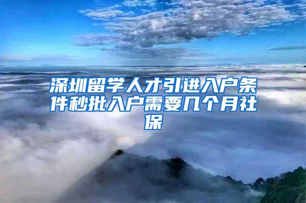 深圳留学人才引进入户条件秒批入户需要几个月社保