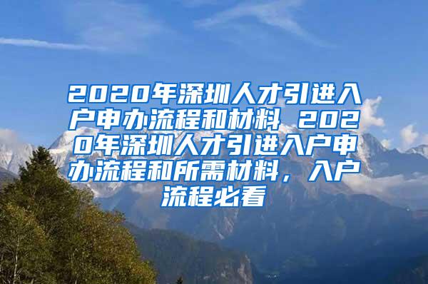 2020年深圳人才引进入户申办流程和材料 2020年深圳人才引进入户申办流程和所需材料，入户流程必看