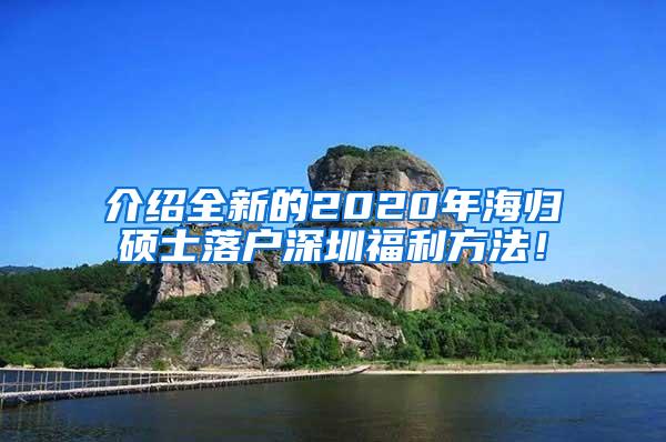 介绍全新的2020年海归硕士落户深圳福利方法！
