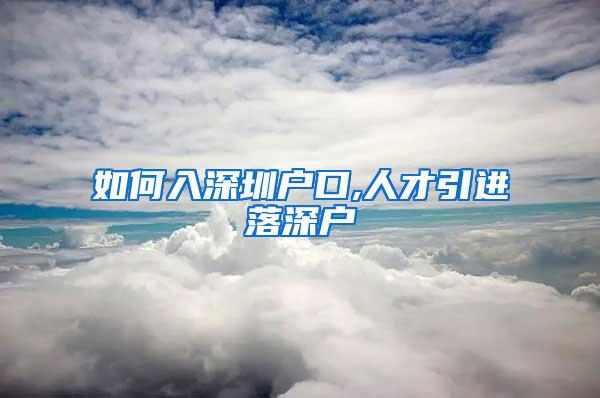如何入深圳户口,人才引进落深户