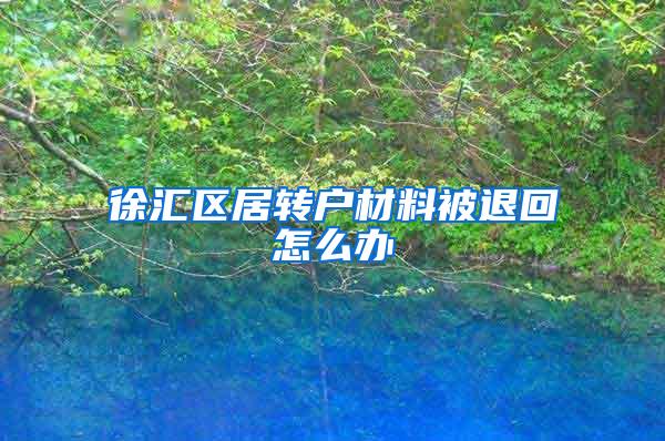 徐汇区居转户材料被退回怎么办