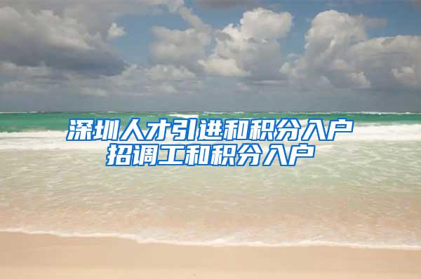 深圳人才引进和积分入户招调工和积分入户