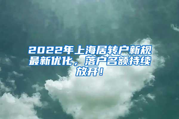2022年上海居转户新规最新优化，落户名额持续放开！