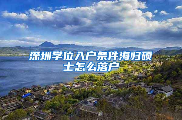 深圳学位入户条件海归硕士怎么落户