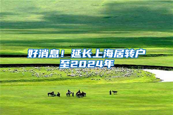 好消息！延长上海居转户至2024年