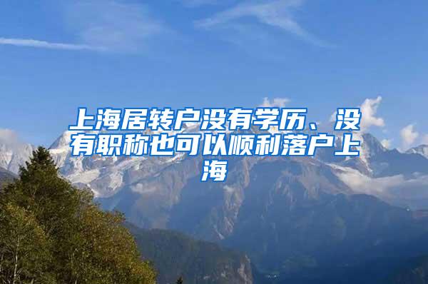 上海居转户没有学历、没有职称也可以顺利落户上海