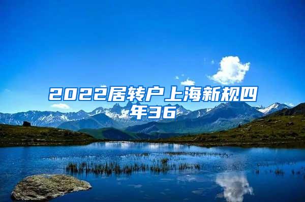 2022居转户上海新规四年36